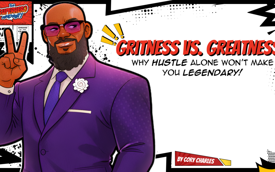 GRITNESS vs. GREATNESS: Why Hustle Alone Won’t Make You Legendary—but Alignment Always Will